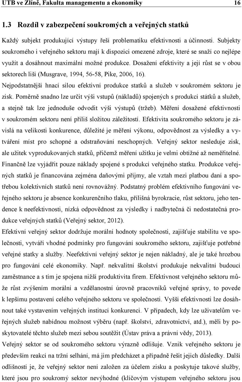 Dosažení efektivity a její růst se v obou sektorech liší (Musgrave, 1994, 56-58, Pike, 2006, 16). Nejpodstatnější hnací silou efektivní produkce statků a služeb v soukromém sektoru je zisk.