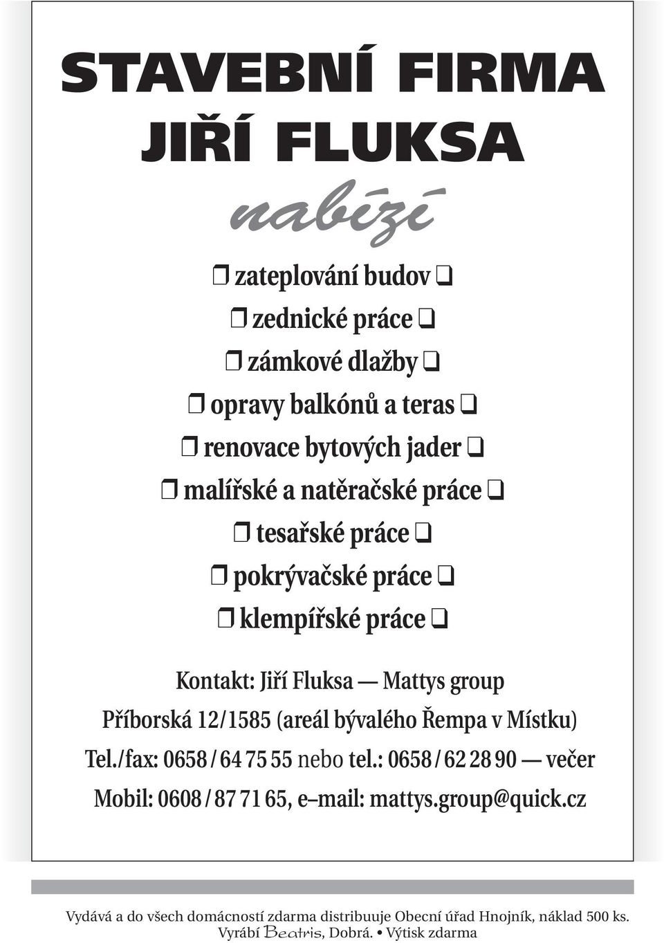 group Příborská 12/1585 (areál bývalého Řempa v Místku) Tel./fax: 0658 / 64 75 55 nebo tel.