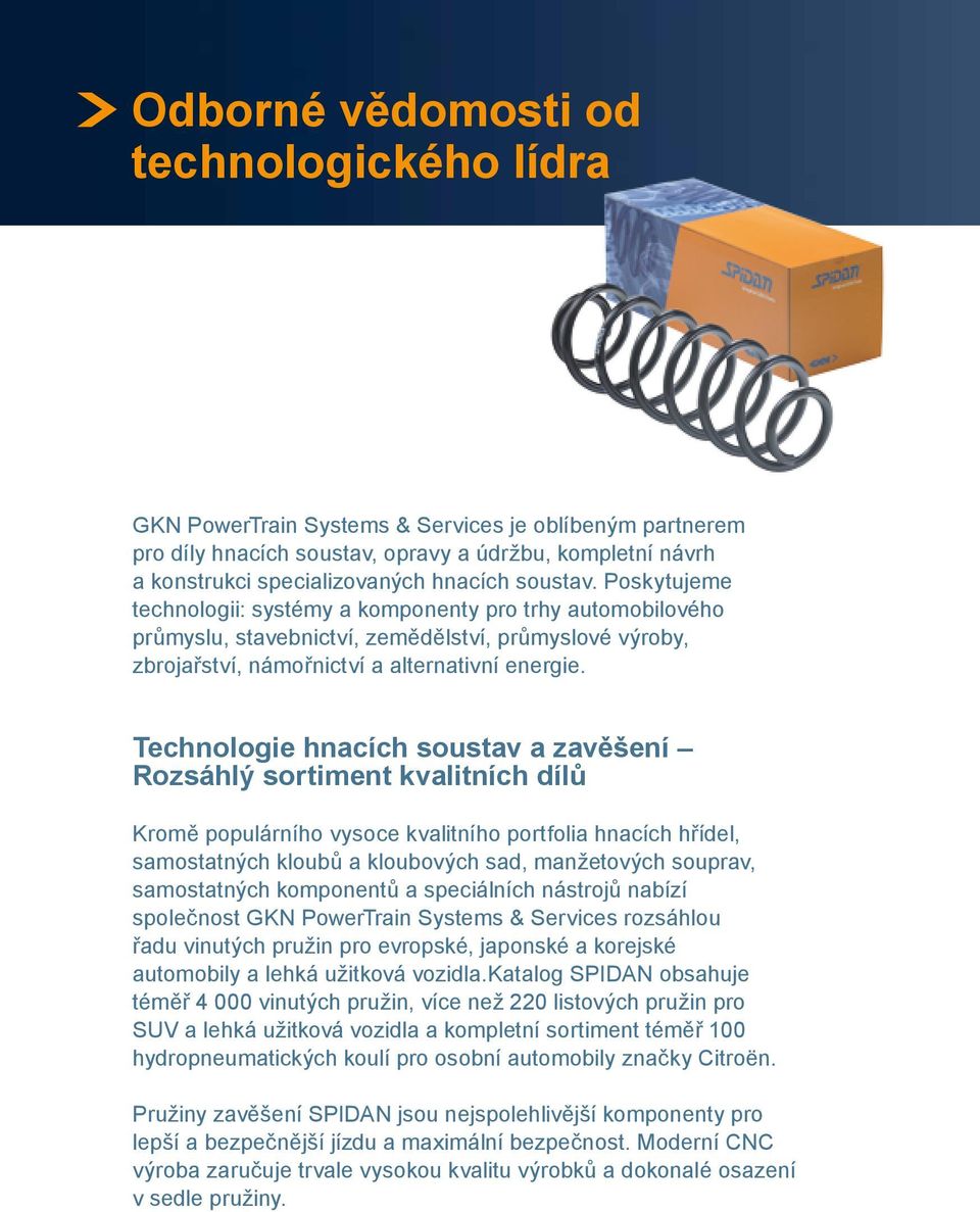 Technologie hnacích soustav a zavěšení Rozsáhlý sortiment kvalitních dílů Kromě populárního vysoce kvalitního portfolia hnacích hřídel, samostatných kloubů a kloubových sad, manžetových souprav,