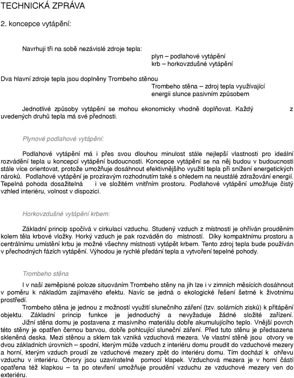 využívající energii slunce pasivním způsobem Jednotlivé způsoby vytápění se mohou ekonomicky vhodně doplňovat. Každý uvedených druhů tepla má své přednosti.