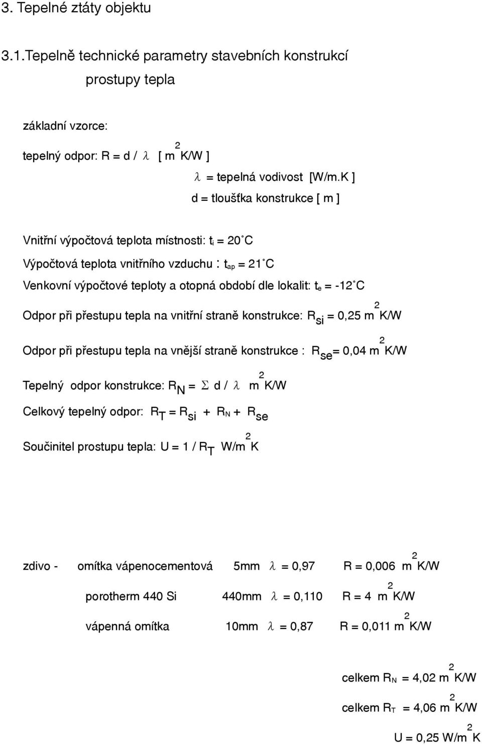 Odpor při přestupu tepla na vnitřní straně konstrukce: R si = 0,25 m 2 K/W Odpor při přestupu tepla na vnější straně konstrukce : R se = 0,04 m 2 K/W Tepelný odpor konstrukce: R N = Σ d / λ m 2 K/W