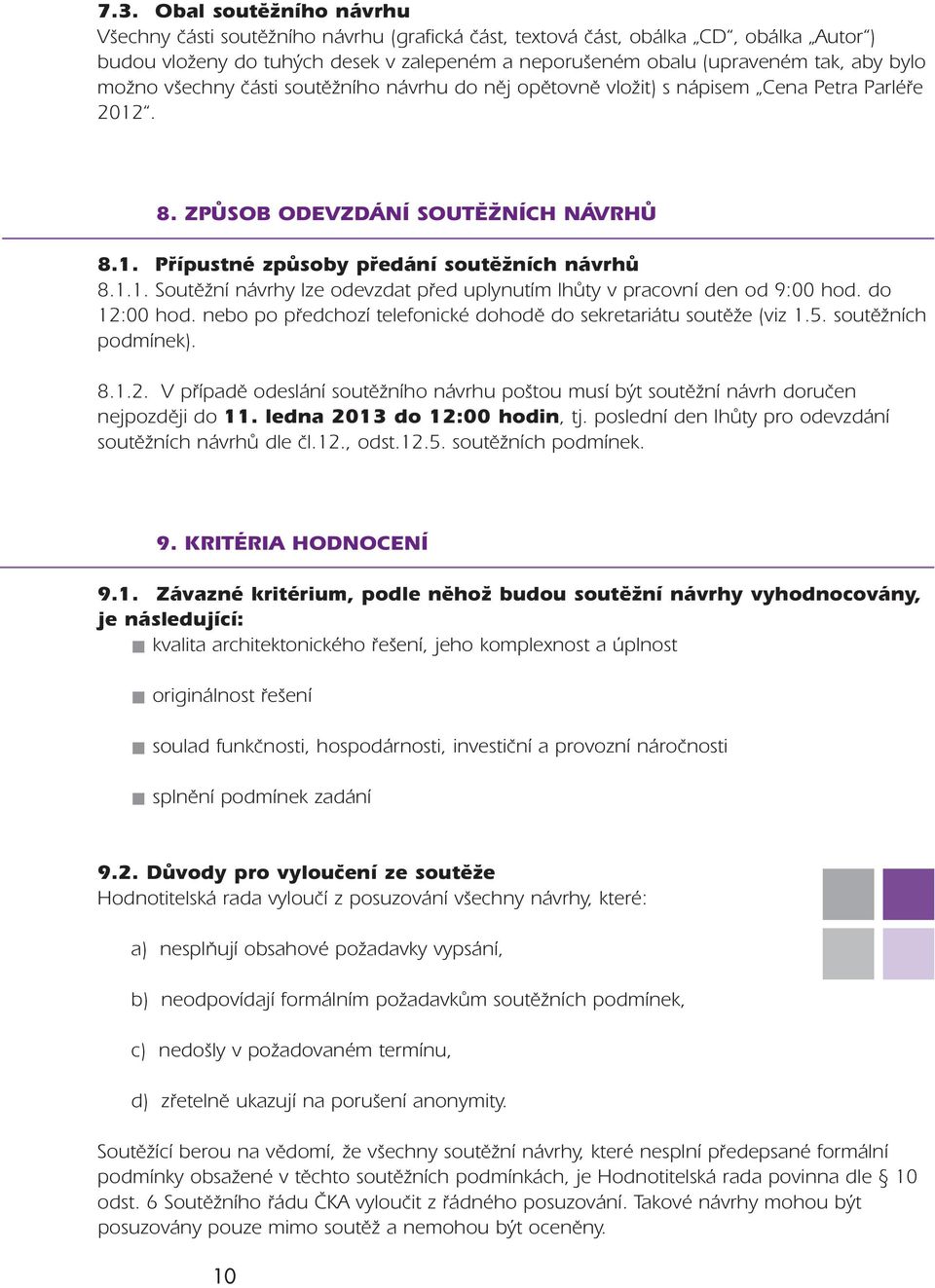 do 12:00 hod. nebo po předchozí telefonické dohodě do sekretariátu soutěže (viz 1.5. soutěžních podmínek). 8.1.2. V případě odeslání soutěžního návrhu poštou musí být soutěžní návrh doručen nejpozději do 11.