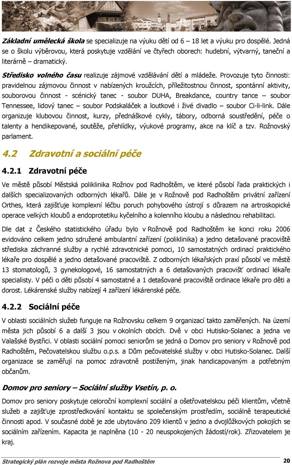 Provozuje tyto činnosti: pravidelnou zájmovou činnost v nabízených kroužcích, příležitostnou činnost, spontánní aktivity, souborovou činnost - scénický tanec - soubor DUHA, Breakdance, country tance