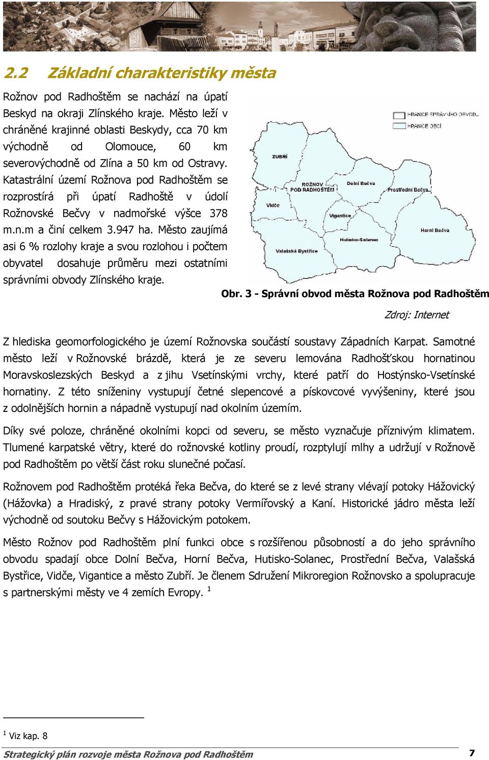 Katastrální území Rožnova pod Radhoštěm se rozprostírá při úpatí Radhoště v údolí Rožnovské Bečvy v nadmořské výšce 378 m.n.m a činí celkem 3.947 ha.