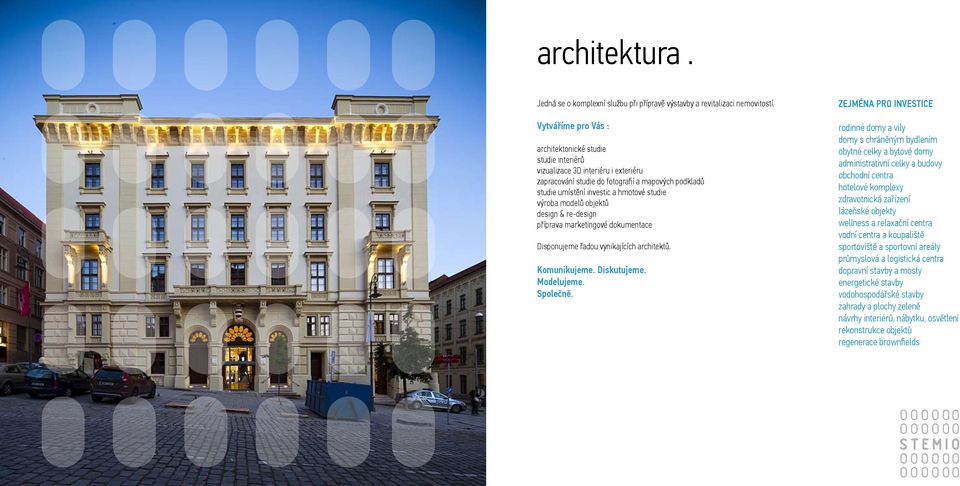 modelů objektů design & re-design příprava marketingové dokumentace Disponujeme řadou vynikajících architektů. Komunikujeme. Diskutujeme. Modelujeme. Společně.