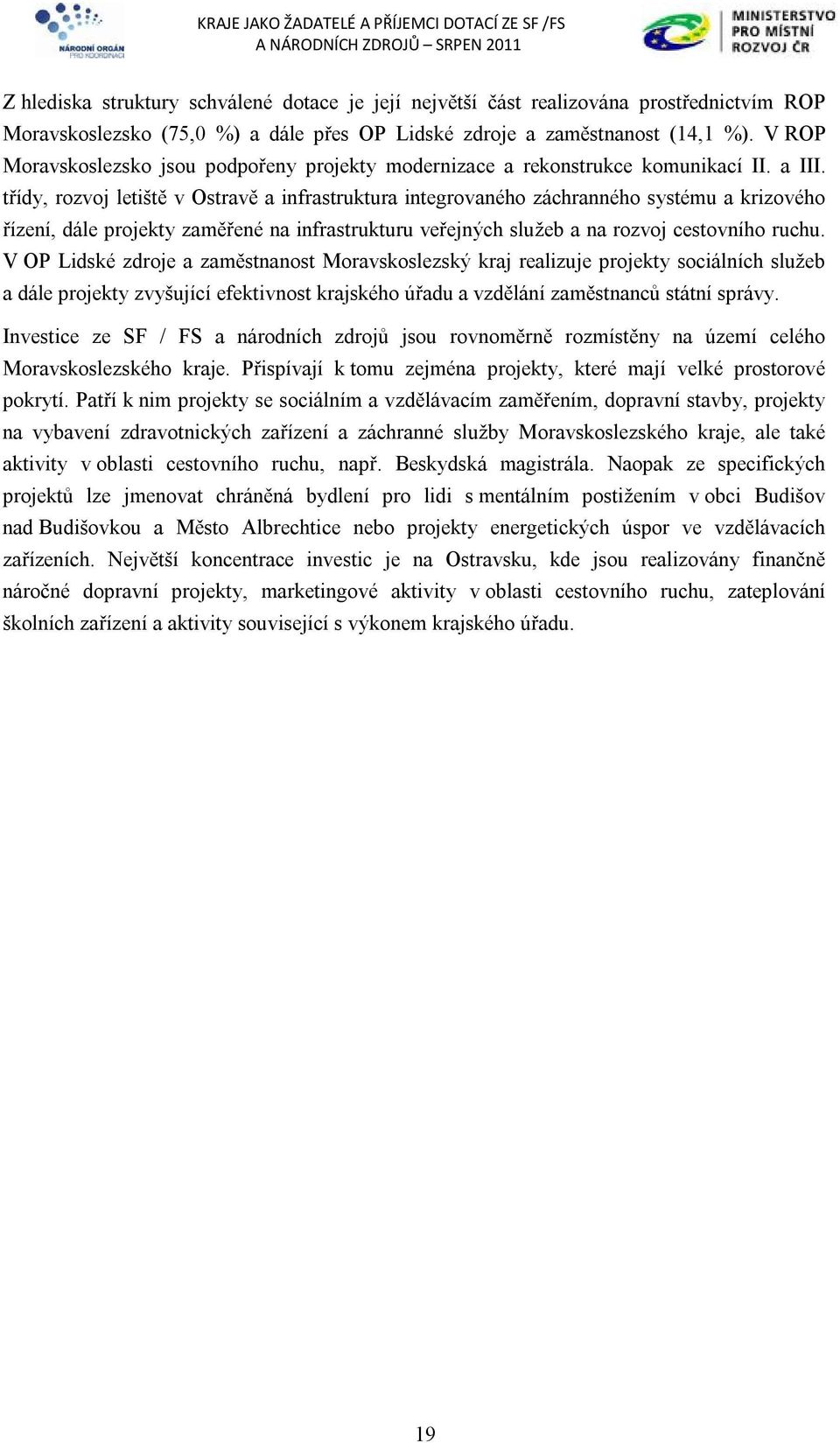 třídy, rozvoj letiště v Ostravě a infrastruktura integrovaného záchranného systému a krizového řízení, dále projekty zaměřené na infrastrukturu veřejných služeb a na rozvoj cestovního ruchu.