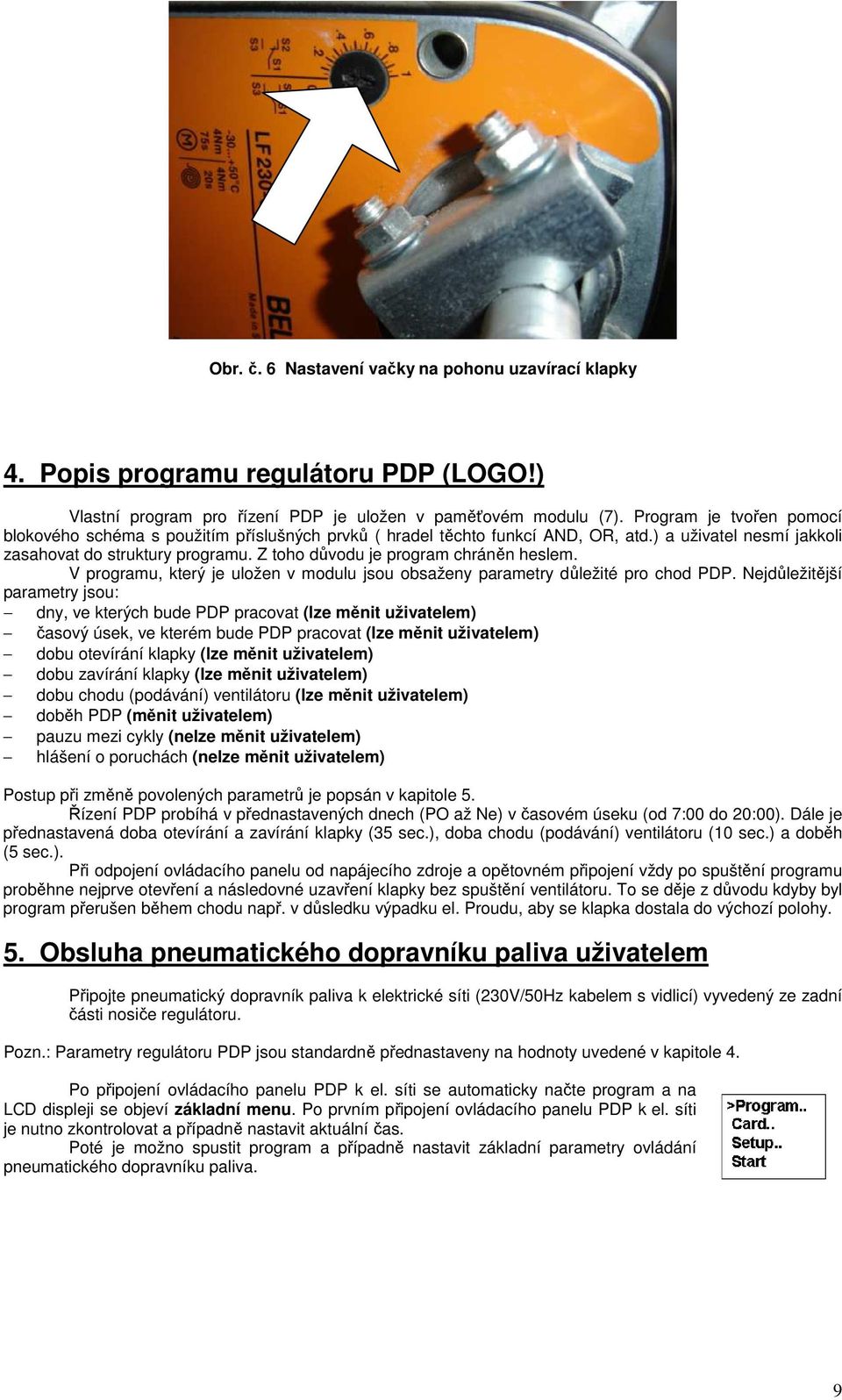 Z toho důvodu je program chráněn heslem. V programu, který je uložen v modulu jsou obsaženy parametry důležité pro chod PDP.