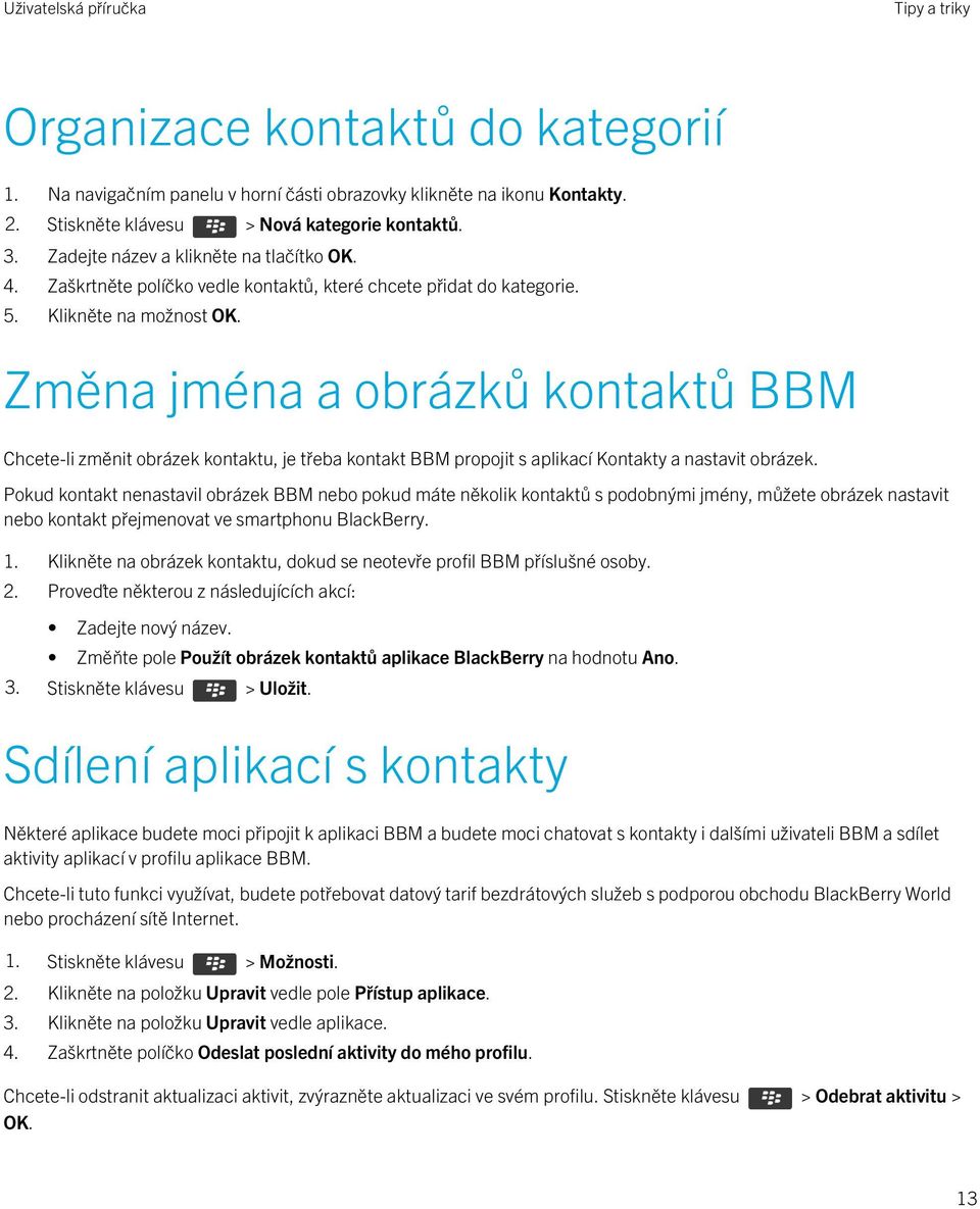 Změna jména a obrázků kontaktů BBM Chcete-li změnit obrázek kontaktu, je třeba kontakt BBM propojit s aplikací Kontakty a nastavit obrázek.