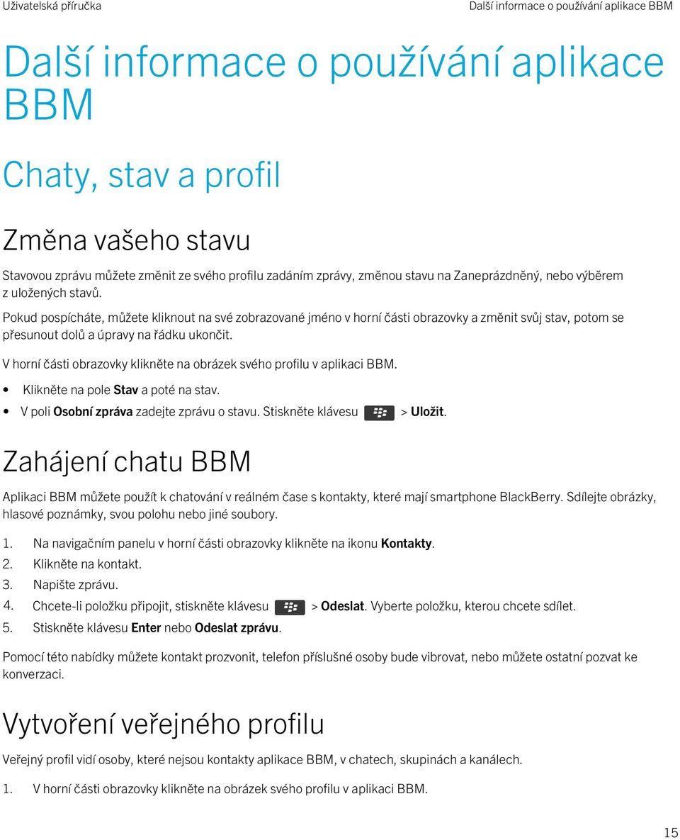 Pokud pospícháte, můžete kliknout na své zobrazované jméno v horní části obrazovky a změnit svůj stav, potom se přesunout dolů a úpravy na řádku ukončit.