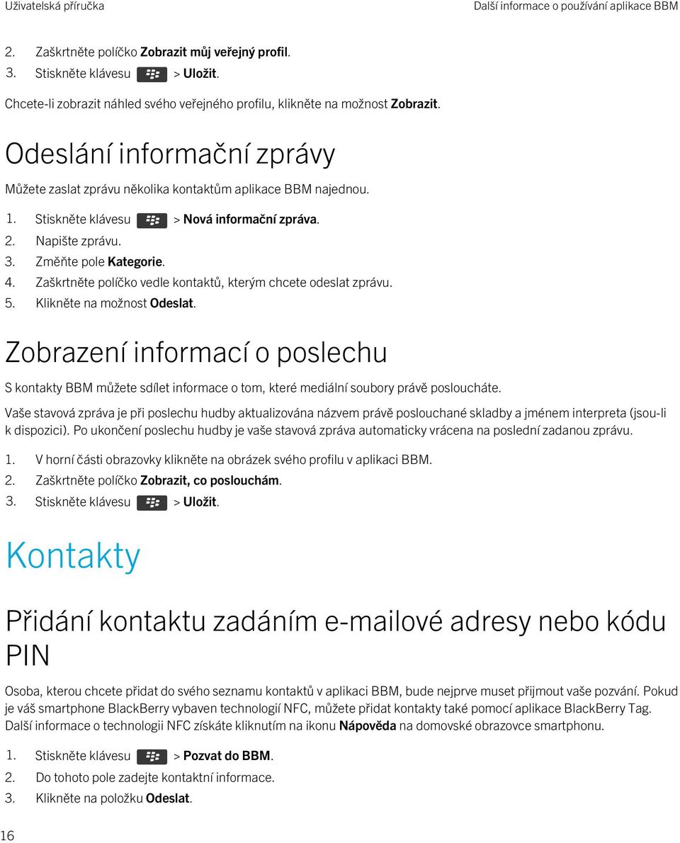 Stiskněte klávesu > Nová informační zpráva. 2. Napište zprávu. 3. Změňte pole Kategorie. 4. Zaškrtněte políčko vedle kontaktů, kterým chcete odeslat zprávu. 5. Klikněte na možnost Odeslat.