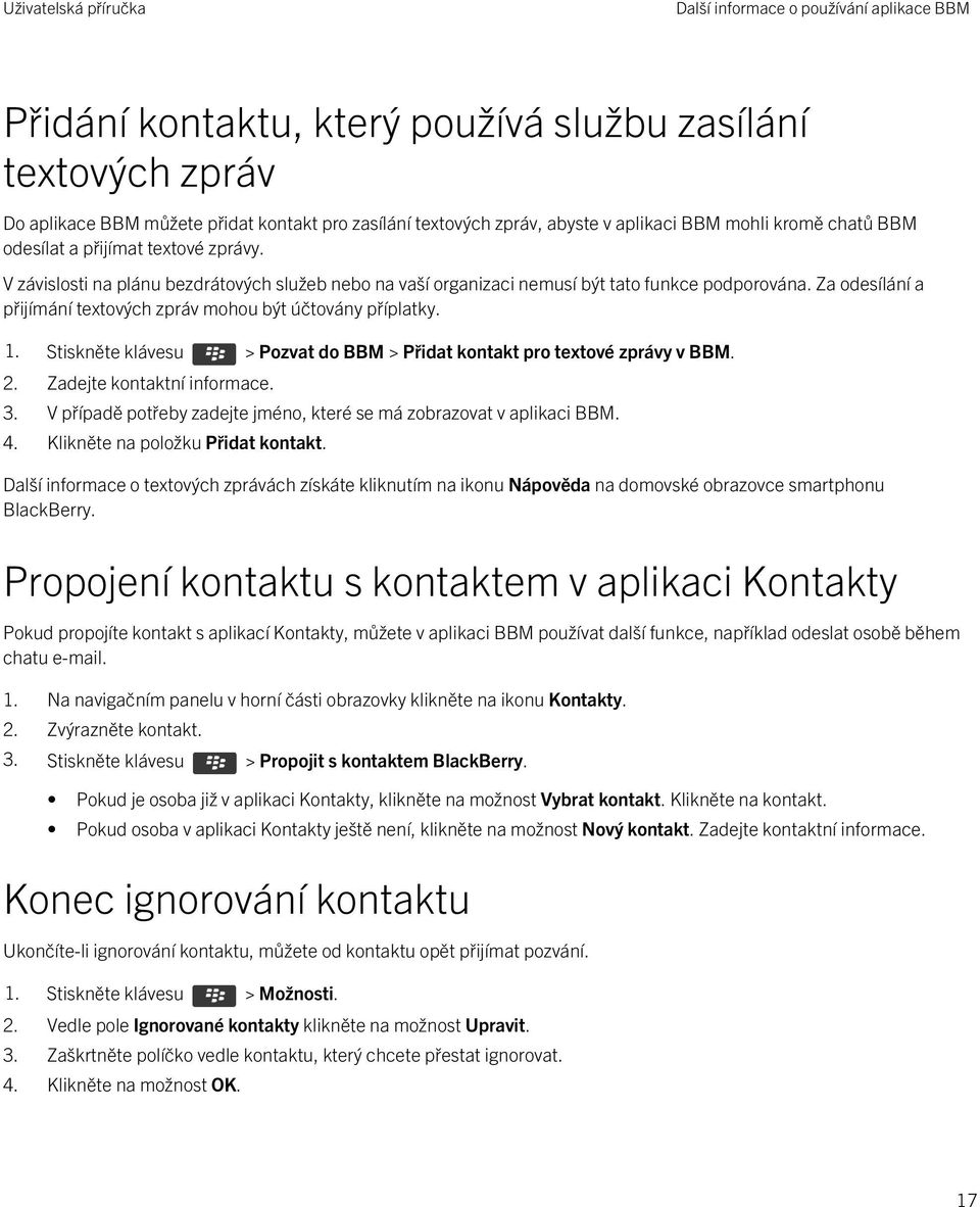 Za odesílání a přijímání textových zpráv mohou být účtovány příplatky. 1. Stiskněte klávesu > Pozvat do BBM > Přidat kontakt pro textové zprávy v BBM. 2. Zadejte kontaktní informace. 3.