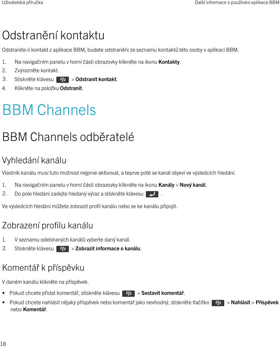 BBM Channels BBM Channels odběratelé Vyhledání kanálu Vlastník kanálu musí tuto možnost nejprve aktivovat, a teprve poté se kanál objeví ve výsledcích hledání. 1.