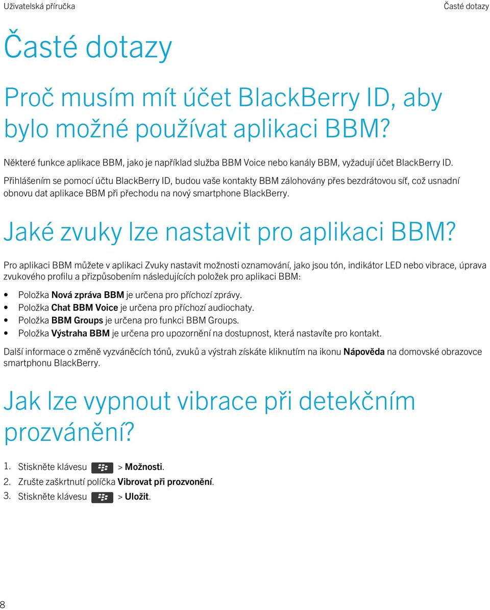 Přihlášením se pomocí účtu BlackBerry ID, budou vaše kontakty BBM zálohovány přes bezdrátovou síť, což usnadní obnovu dat aplikace BBM při přechodu na nový smartphone BlackBerry.