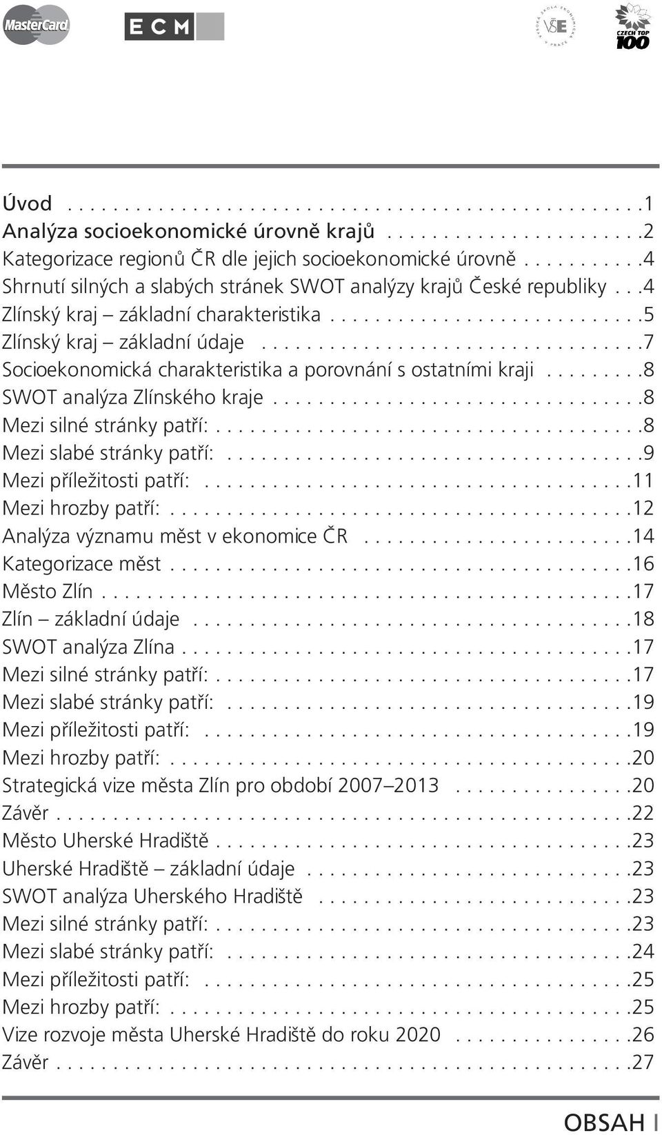 .................................7 Socioekonomická charakteristika a porovnání s ostatními kraji.........8 SWOT analýza Zlínského kraje.................................8 Mezi silné stránky patří:.