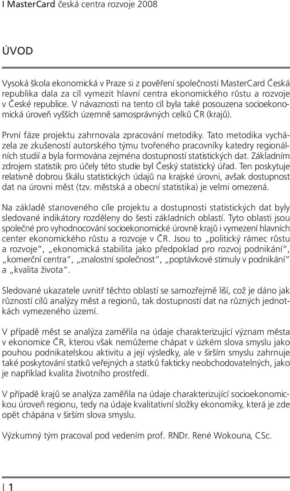 Tato metodika vycházela ze zkušeností autorského týmu tvořeného pracovníky katedry regionálních studií a byla formována zejména dostupností statistických dat.