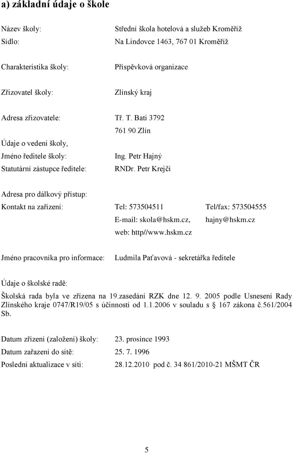 Petr Krejčí Adresa pro dálkový přístup: Kontakt na zařízení: Tel: 573504511 Tel/fax: 573504555 E-mail: skola@hskm.