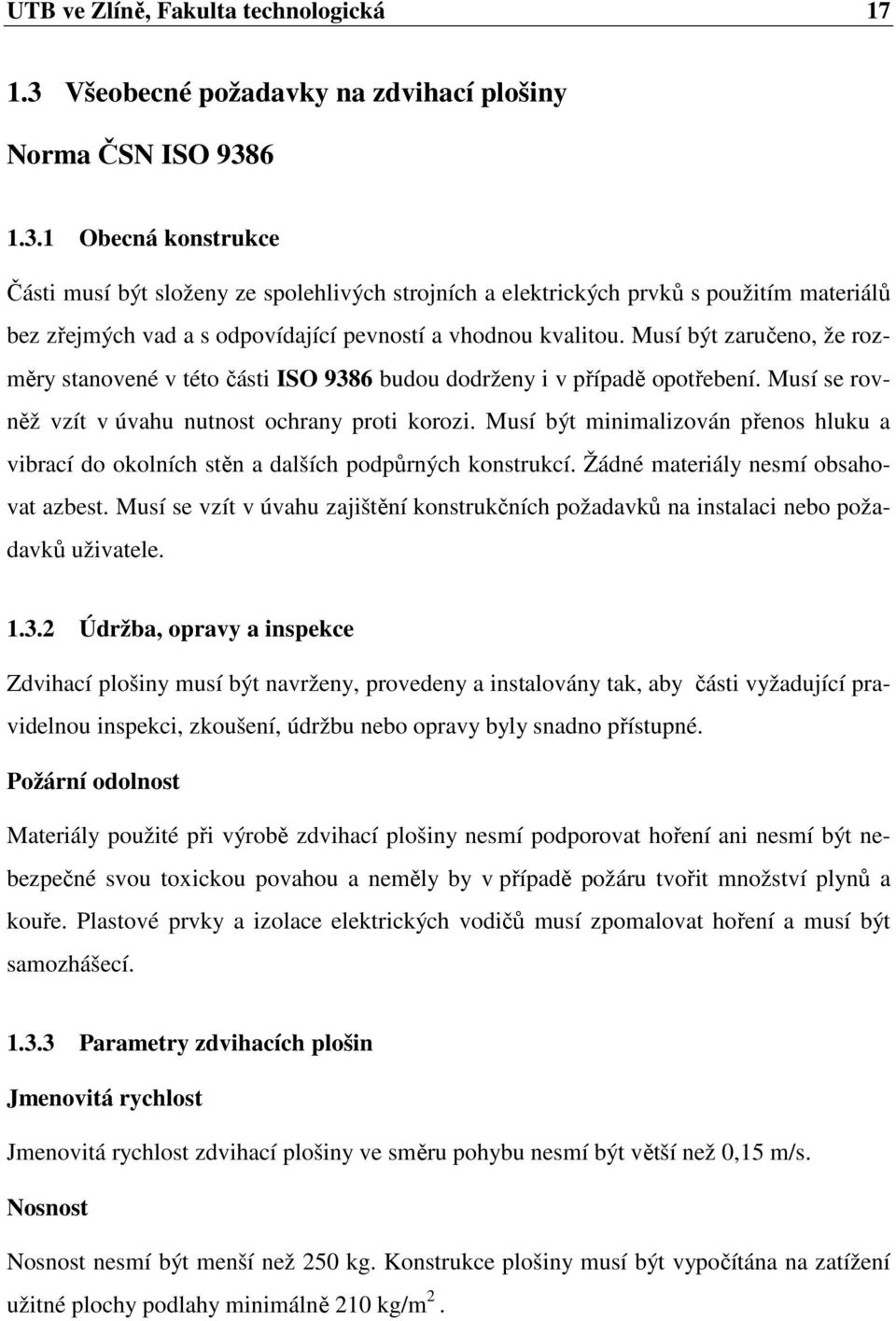 6 1.3.1 Obecná konstrukce Části musí být složeny ze spolehlivých strojních a elektrických prvků s použitím materiálů bez zřejmých vad a s odpovídající pevností a vhodnou kvalitou.