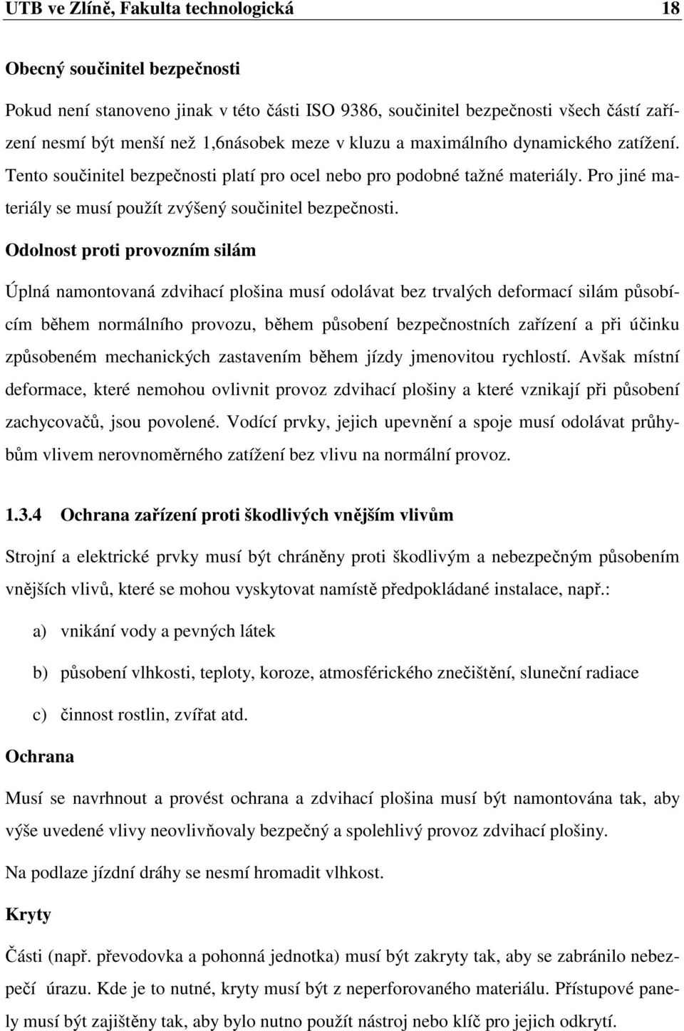 Odolnost proti provozním silám Úplná namontovaná zdvihací plošina musí odolávat bez trvalých deformací silám působícím během normálního provozu, během působení bezpečnostních zařízení a při účinku