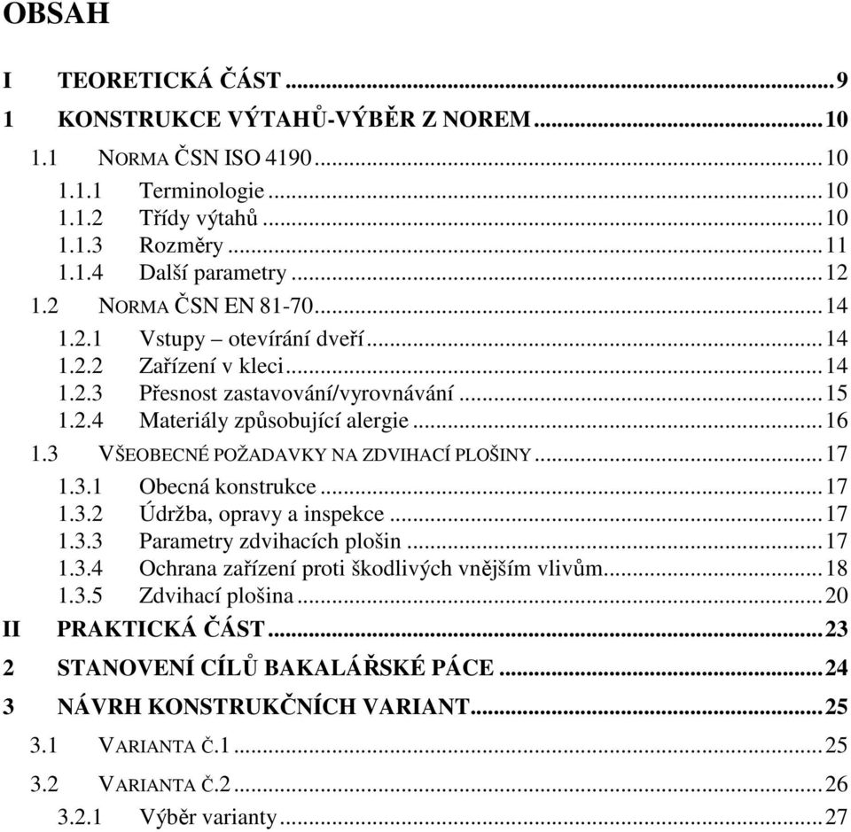 3 VŠEOBECNÉ POŽADAVKY NA ZDVIHACÍ PLOŠINY...17 1.3.1 Obecná konstrukce...17 1.3. Údržba, opravy a inspekce...17 1.3.3 Parametry zdvihacích plošin...17 1.3.4 Ochrana zařízení proti škodlivých vnějším vlivům.