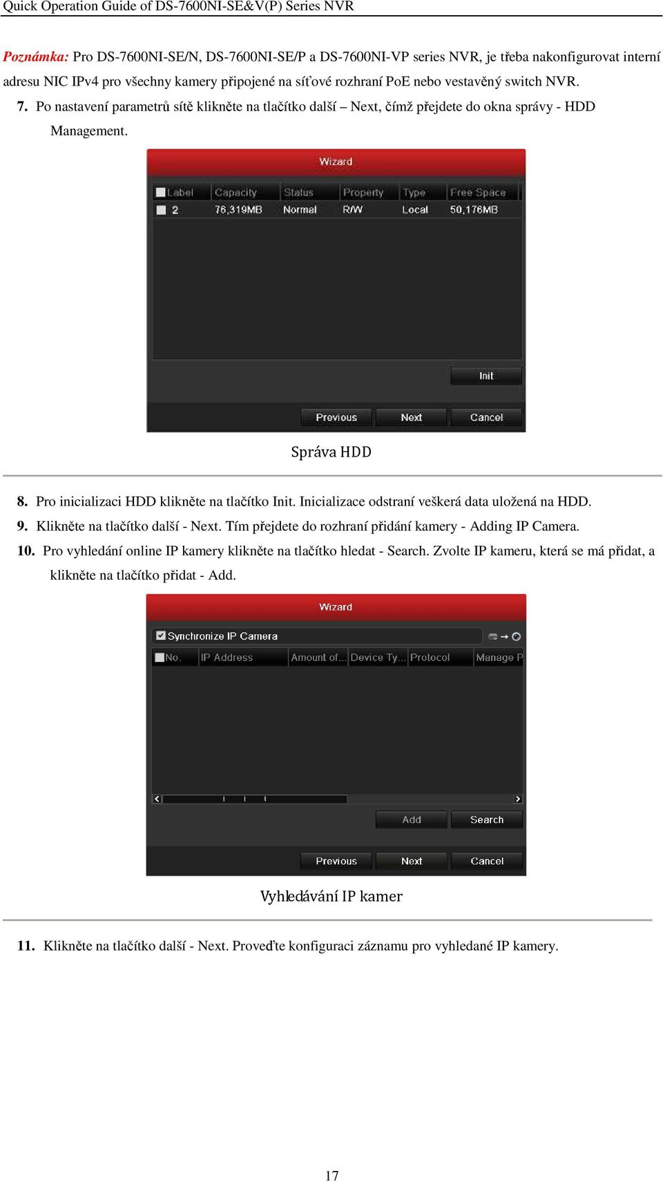 Inicializace odstraní veškerá data uložená na HDD. 9. Klikněte na tlačítko další - Next. Tím přejdete do rozhraní přidání kamery - Adding IP Camera. 10.