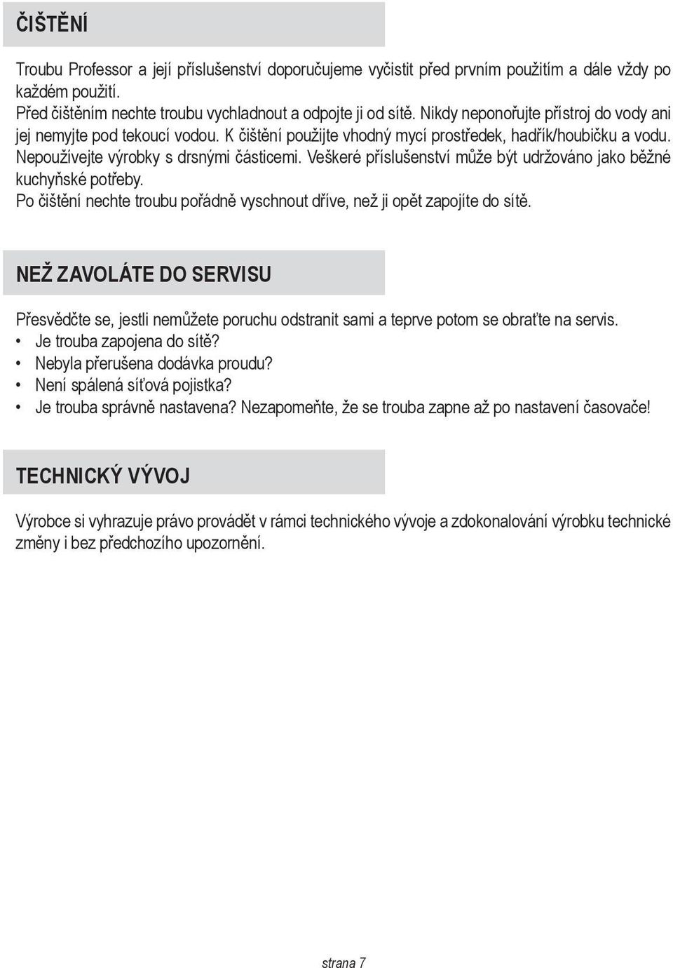 Veškeré příslušenství může být udržováno jako běžné kuchyňské potřeby. Po čištění nechte troubu pořádně vyschnout dříve, než ji opět zapojíte do sítě.