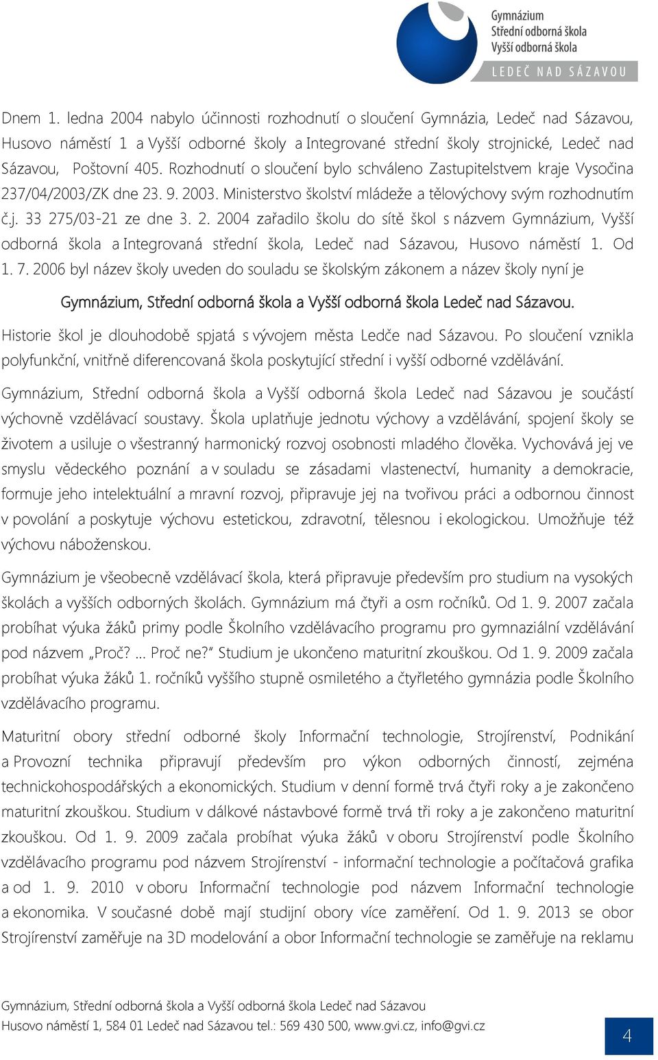 7/04/2003/ZK dne 23. 9. 2003. Ministerstvo školství mládeže a tělovýchovy svým rozhodnutím č.j. 33 275/03-21 ze dne 3. 2. 2004 zařadilo školu do sítě škol s názvem Gymnázium, Vyšší odborná škola a Integrovaná střední škola, Ledeč nad Sázavou, Husovo náměstí 1.