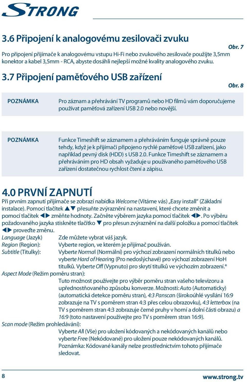 8 Poznámka Pro záznam a přehrávání TV programů nebo HD filmů vám doporučujeme používat paměťová zařízení USB 2.0 nebo novější.