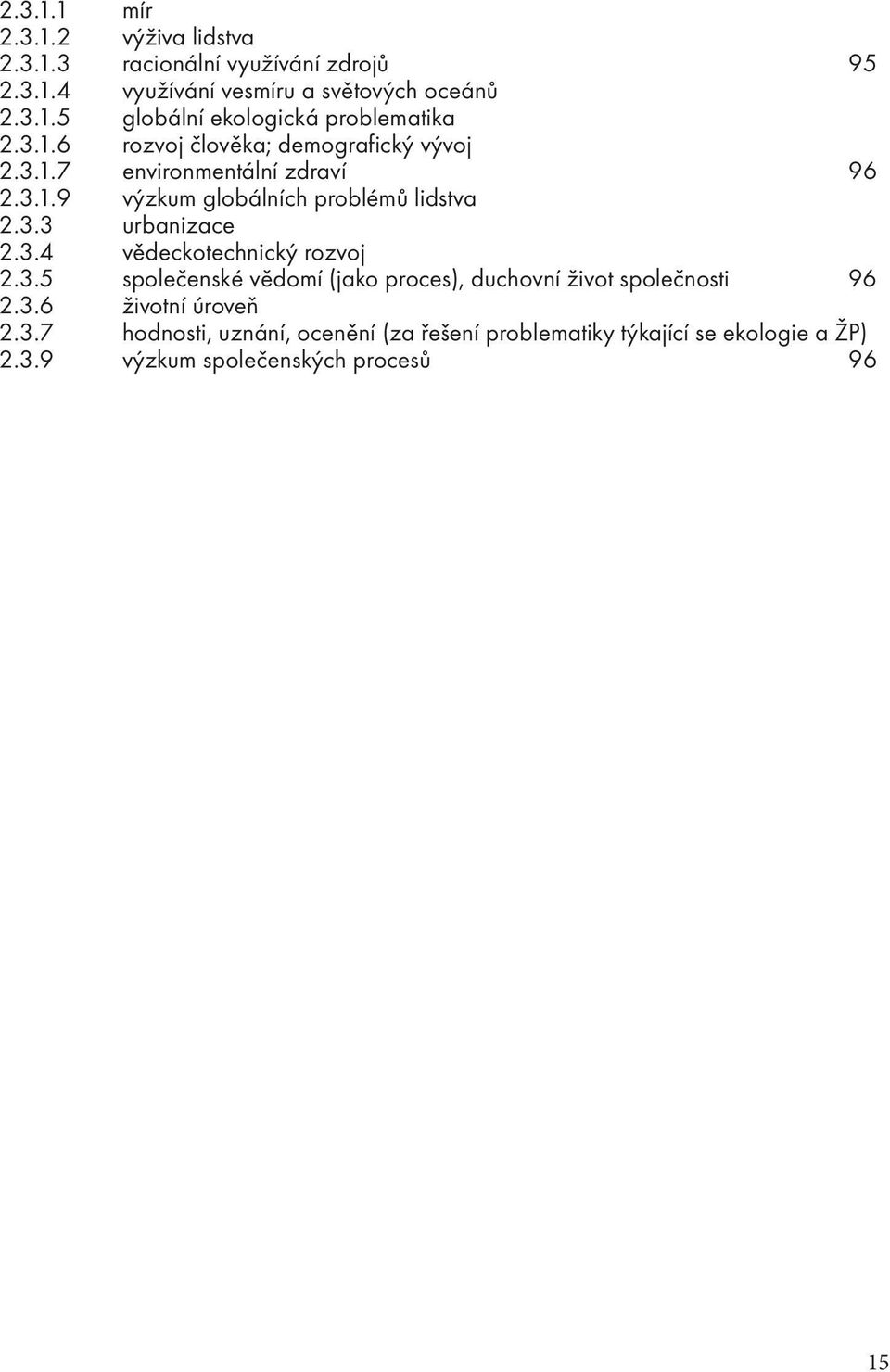 3.4 vědeckotechnický rozvoj 2.3.5 společenské vědomí (jako proces), duchovní život společnosti 96 2.3.6 životní úroveň 2.3.7 hodnosti, uznání, ocenění (za řešení problematiky týkající se ekologie a ŽP) 2.