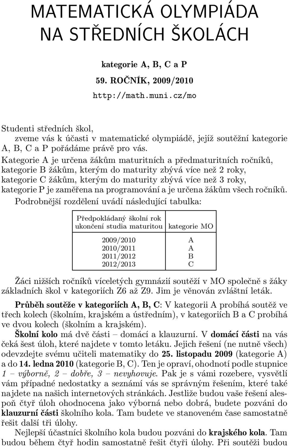 Kategorie A je určena žákům maturitních a předmaturitních ročníků, kategoriebžákům,kterýmdomaturityzbývávícenež2roky, kategoriecžákům,kterýmdomaturityzbývávícenež3roky, kategorie P je zaměřena na