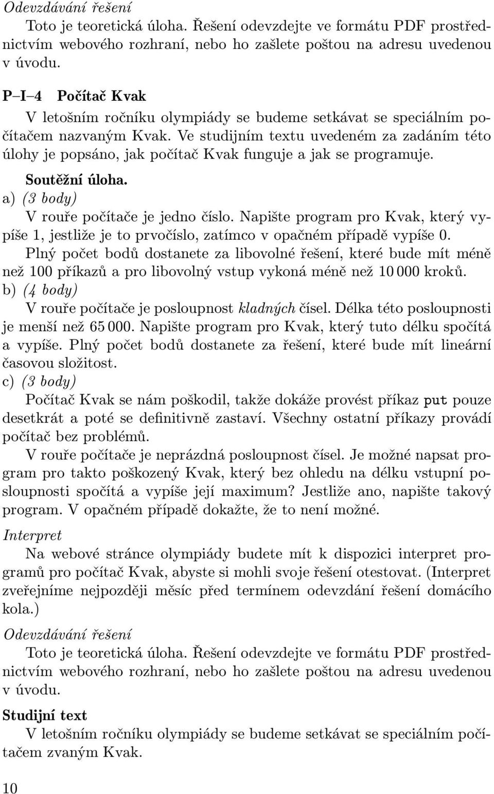 Ve studijním textu uvedeném za zadáním této úlohy je popsáno, jak počítač Kvak funguje a jak se programuje. Soutěžní úloha. a)(3body) V rouře počítače je jedno číslo.