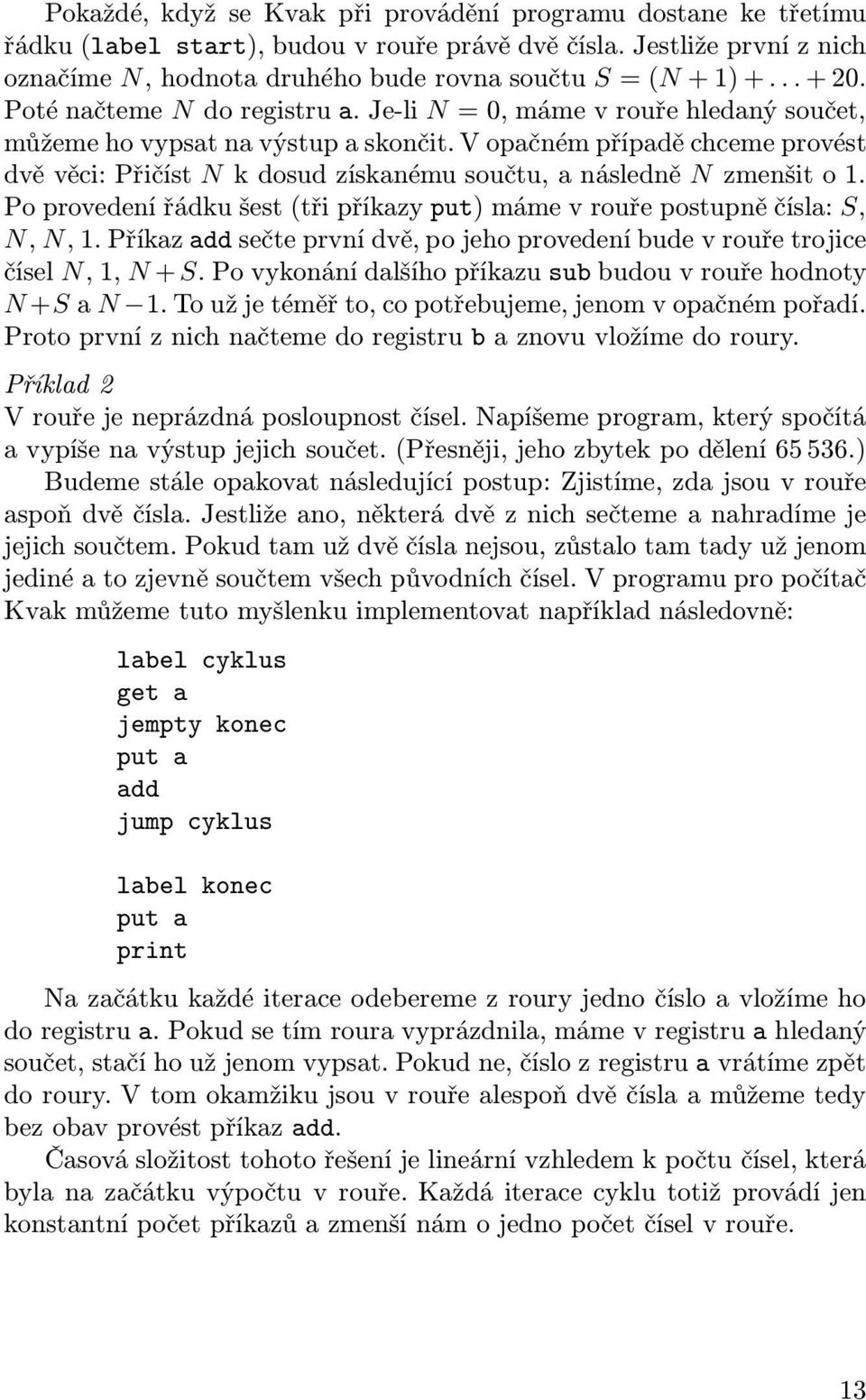 Po provedení řádku šest(tři příkazy put) máme v rouře postupně čísla: S, N, N,1.Příkazaddsečteprvnídvě,pojehoprovedeníbudevrouřetrojice čísel N,1, N+S.