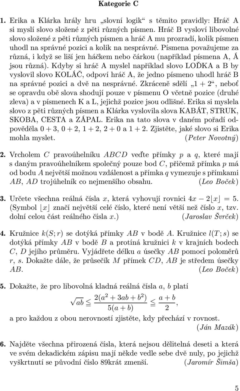 Písmena považujeme za různá,ikdyžselišíjenháčkemnebočárkou(napříkladpísmenaa,á jsourůzná).