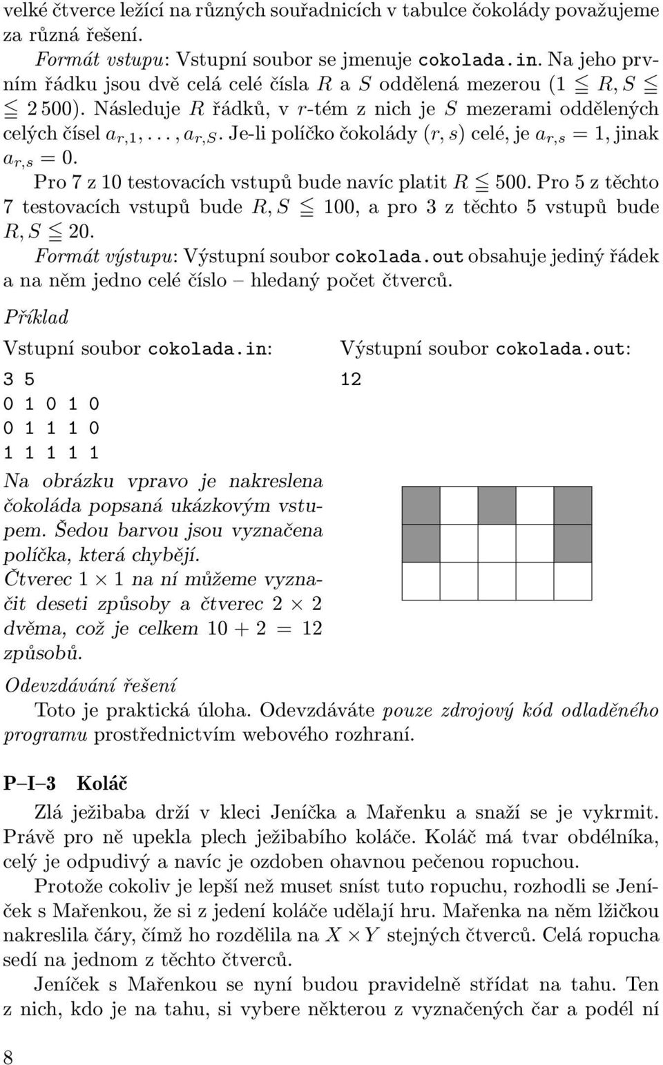 je-lipolíčkočokolády(r, s)celé,je a r,s =1,jinak a r,s =0. Pro7z10testovacíchvstupůbudenavícplatit R 500.Pro5ztěchto 7testovacíchvstupůbude R, S 100,apro3ztěchto5vstupůbude R, S 20.