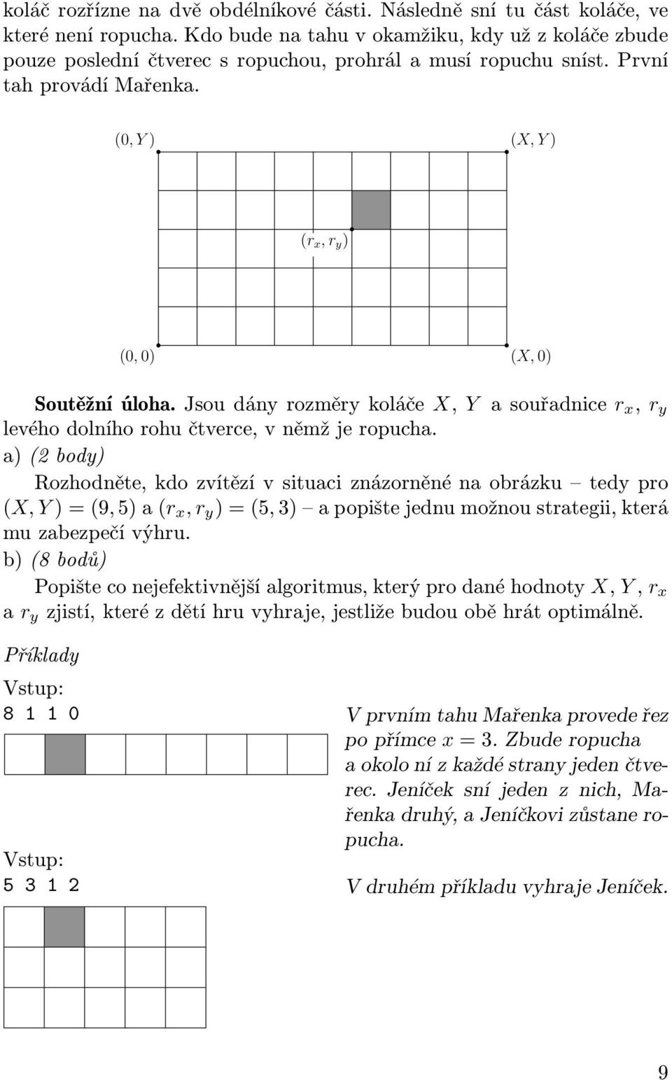 a)(2body) Rozhodněte, kdo zvítězí v situaci znázorněné na obrázku tedy pro (X, Y)=(9,5)a(r x, r y )=(5,3) apopištejednumožnoustrategii,která mu zabezpečí výhru.