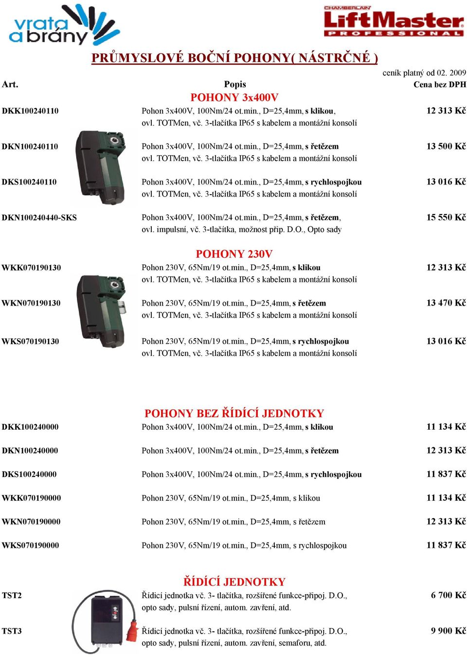 , Opto sady POHONY 230V WKK070190130 Pohon 230V, 65Nm/19 ot.min., D=25,4mm, s klikou 12 313 Kč WKN070190130 Pohon 230V, 65Nm/19 ot.min., D=25,4mm, s řetězem 13 470 Kč WKS070190130 Pohon 230V, 65Nm/19 ot.