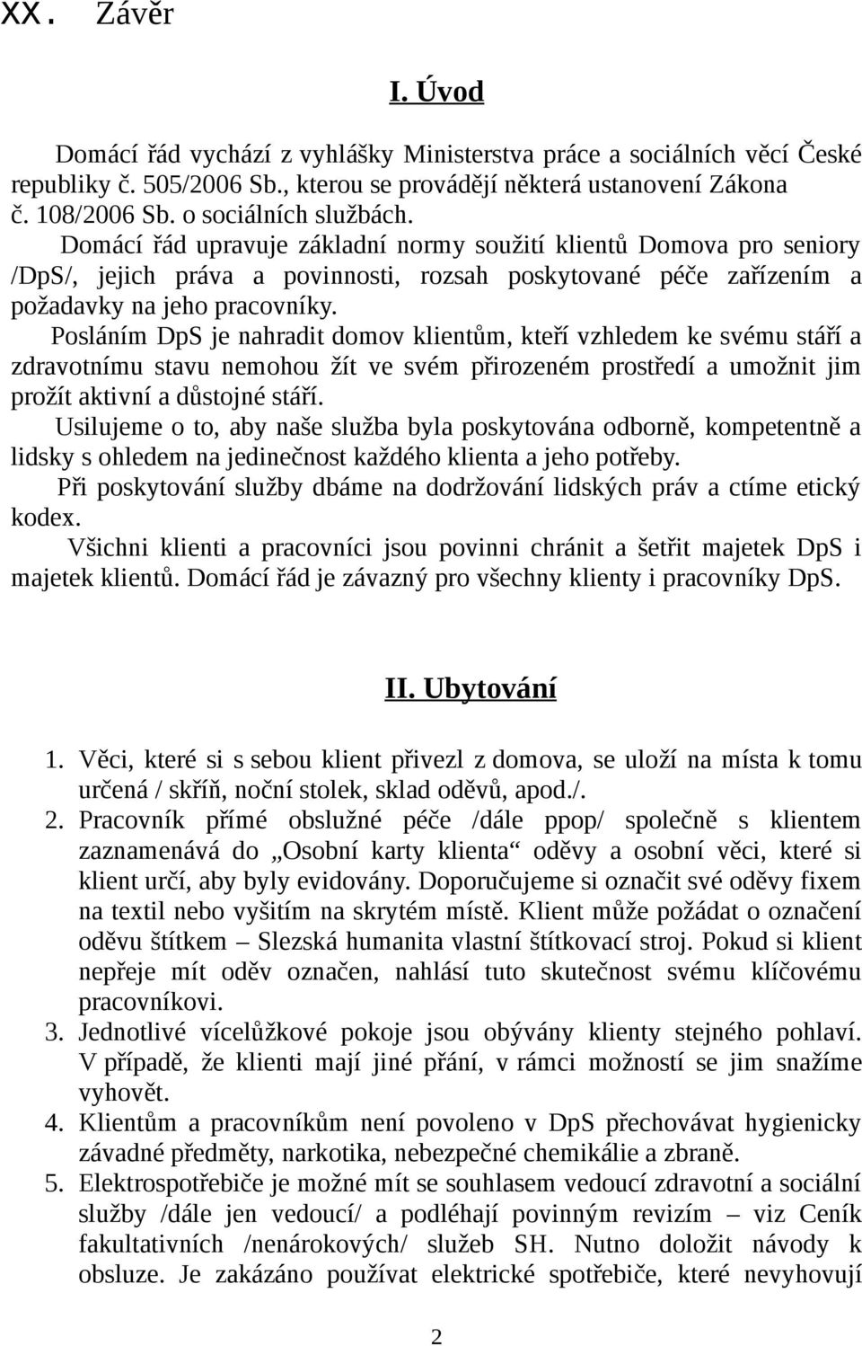 Posláním DpS je nahradit domov klientům, kteří vzhledem ke svému stáří a zdravotnímu stavu nemohou žít ve svém přirozeném prostředí a umožnit jim prožít aktivní a důstojné stáří.