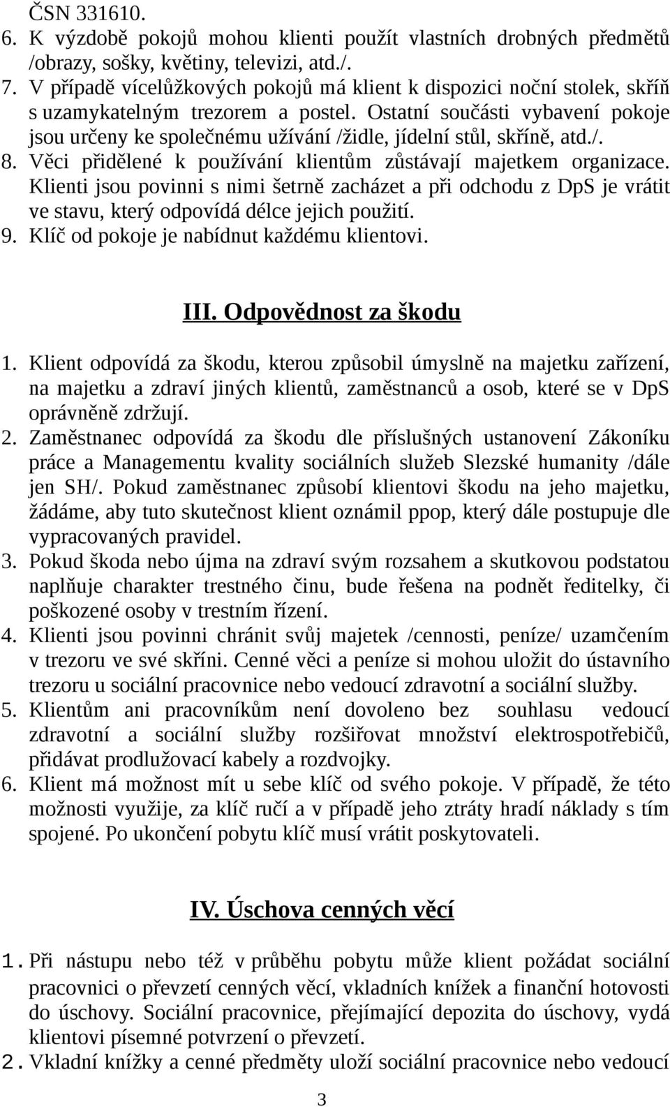 Ostatní součásti vybavení pokoje jsou určeny ke společnému užívání /židle, jídelní stůl, skříně, atd./. 8. Věci přidělené k používání klientům zůstávají majetkem organizace.