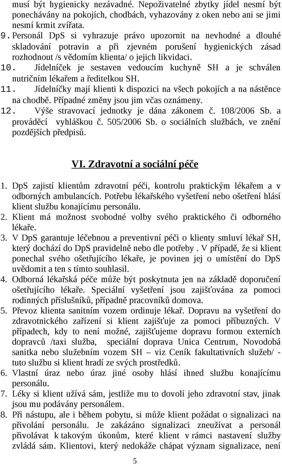 Jídelníček je sestaven vedoucím kuchyně SH a je schválen nutričním lékařem a ředitelkou SH. 11. Jídelníčky mají klienti k dispozici na všech pokojích a na nástěnce na chodbě.