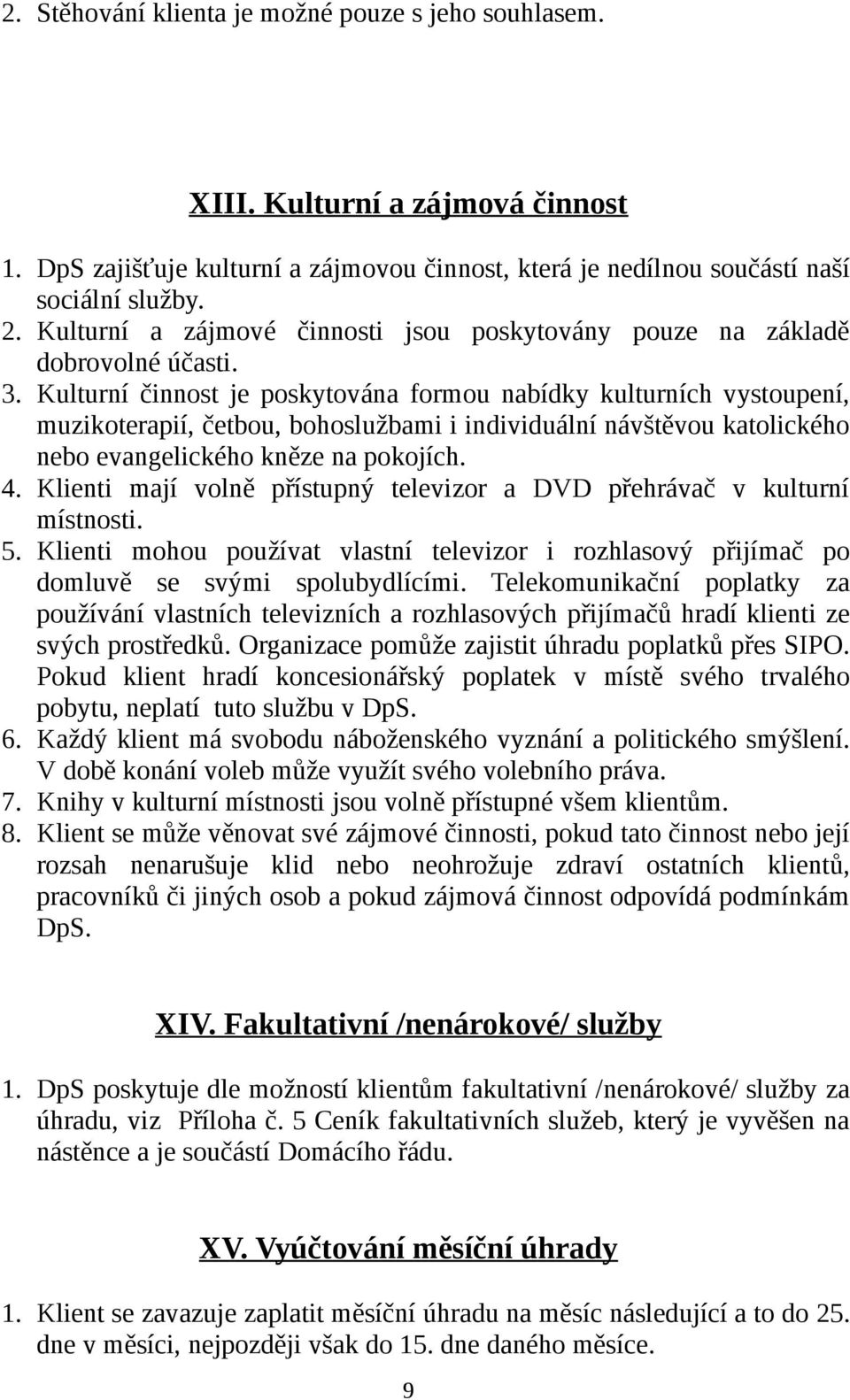 Kulturní činnost je poskytována formou nabídky kulturních vystoupení, muzikoterapií, četbou, bohoslužbami i individuální návštěvou katolického nebo evangelického kněze na pokojích. 4.