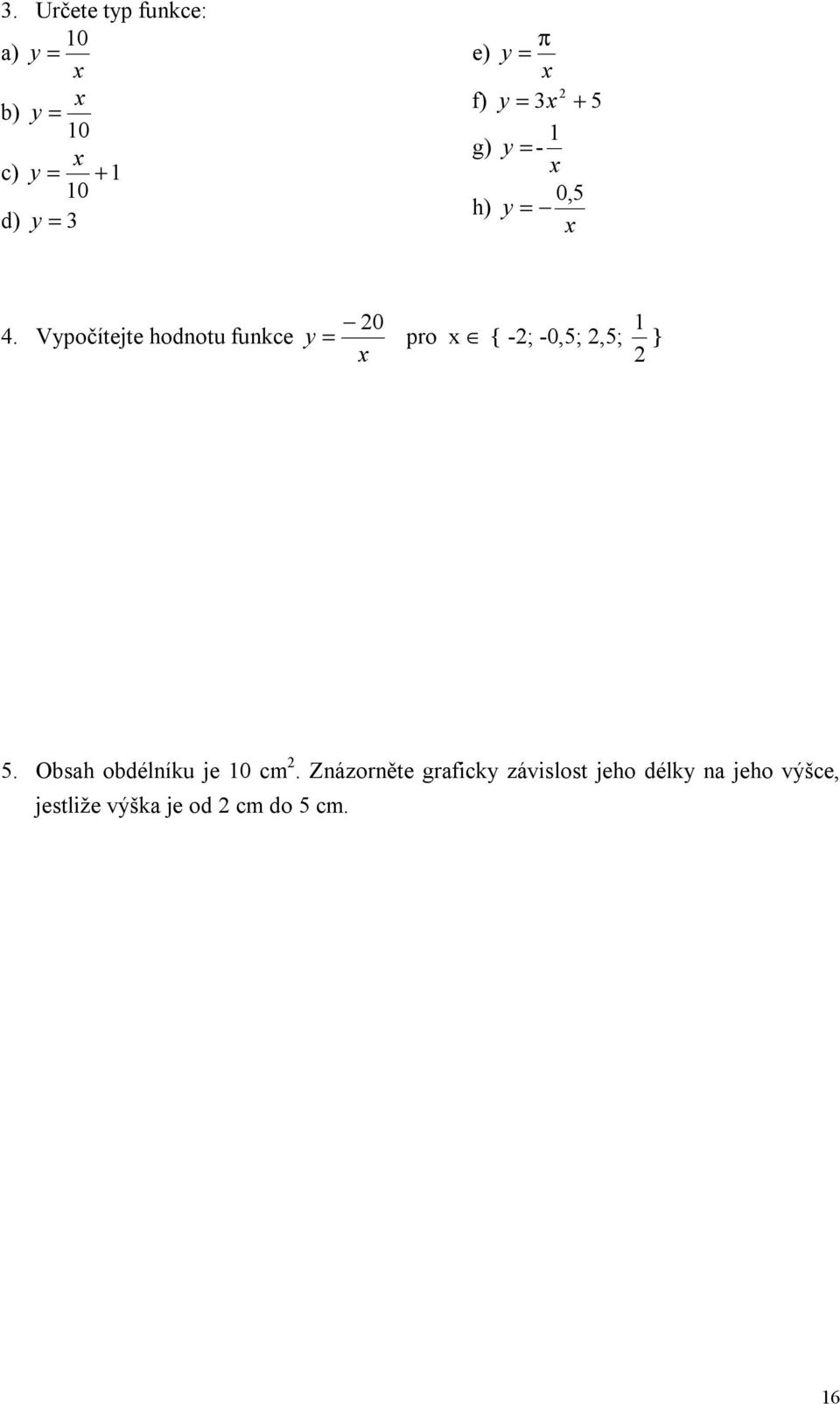 Vypočítejte hodnotu funkce 0 1 y = pro x { -; -0,5;,5; } x 5.