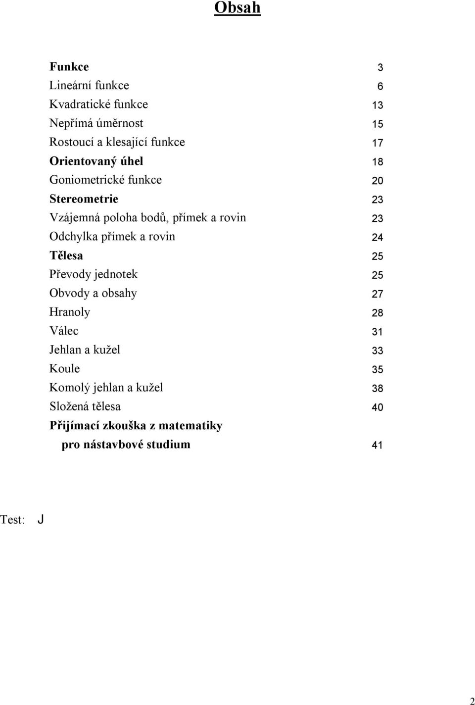 přímek a rovin 4 Tělesa 5 Převody jednotek 5 Obvody a obsahy 7 Hranoly 8 Válec 31 Jehlan a kužel 33 Koule