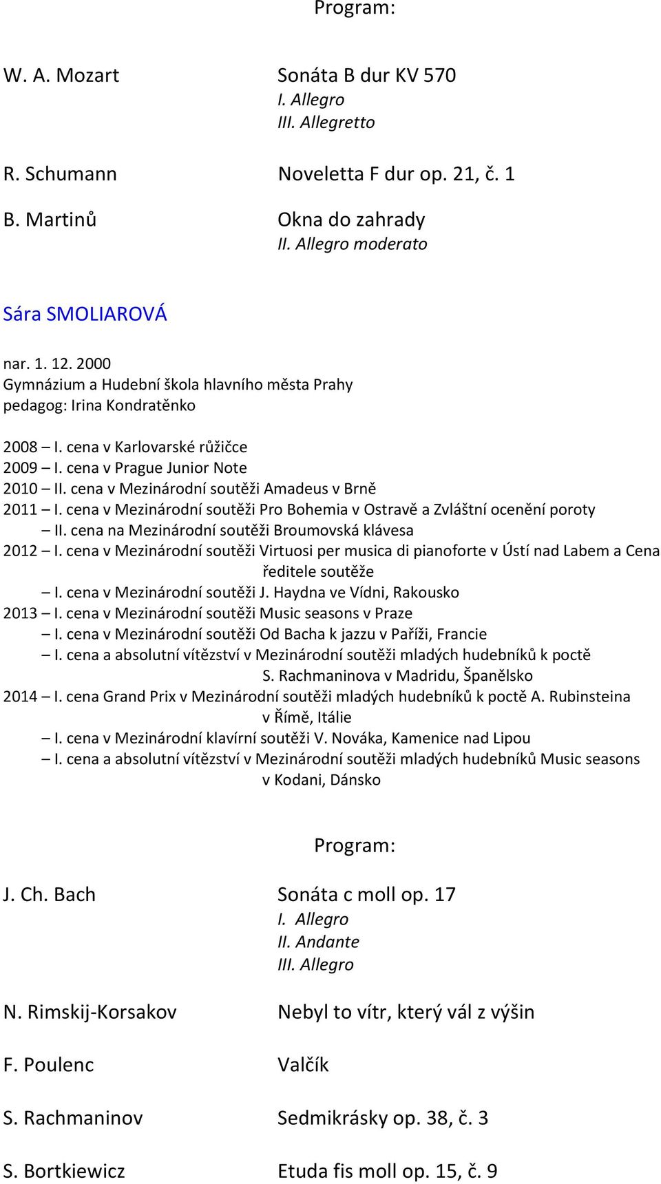 cena v Mezinárodní soutěži Pro Bohemia v Ostravě a Zvláštní ocenění poroty II. cena na Mezinárodní soutěži Broumovská klávesa 2012 I.