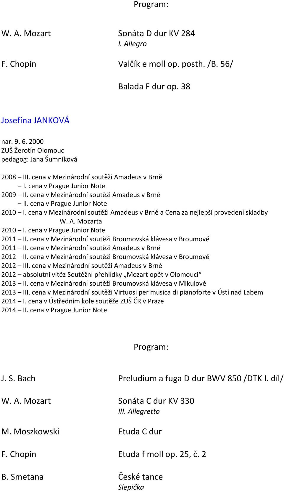 cena v Mezinárodní soutěži Broumovská klávesa v Broumově 2011 II. cena v Mezinárodní soutěži Amadeus v Brně 2012 II. cena v Mezinárodní soutěži Broumovská klávesa v Broumově 2012 III.