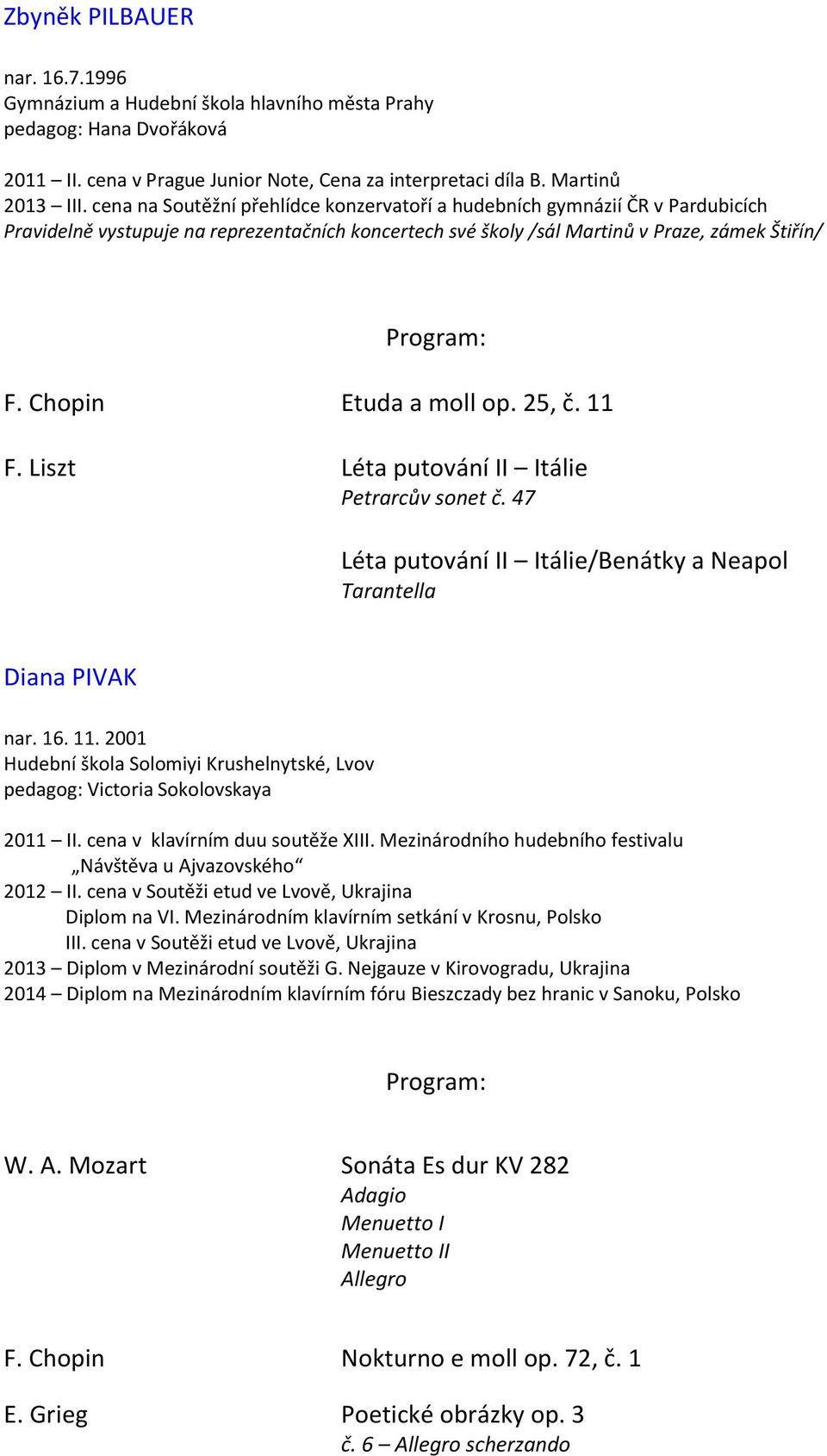 Chopin Etuda a moll op. 25, č. 11 F. Liszt Léta putování II Itálie Petrarcův sonet č. 47 Léta putování II Itálie/Benátky a Neapol Tarantella Diana PIVAK nar. 16. 11. 2001 Hudební škola Solomiyi Krushelnytské, Lvov pedagog: Victoria Sokolovskaya 2011 II.