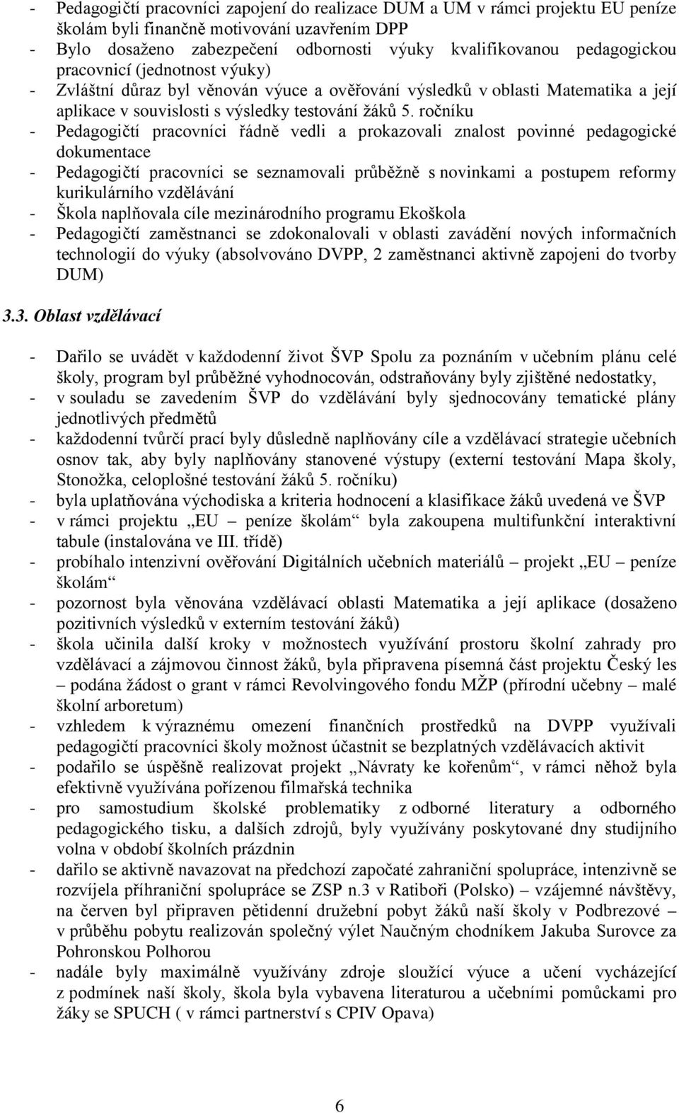 ročníku - Pedagogičtí pracovníci řádně vedli a prokazovali znalost povinné pedagogické dokumentace - Pedagogičtí pracovníci se seznamovali průběžně s novinkami a postupem reformy kurikulárního