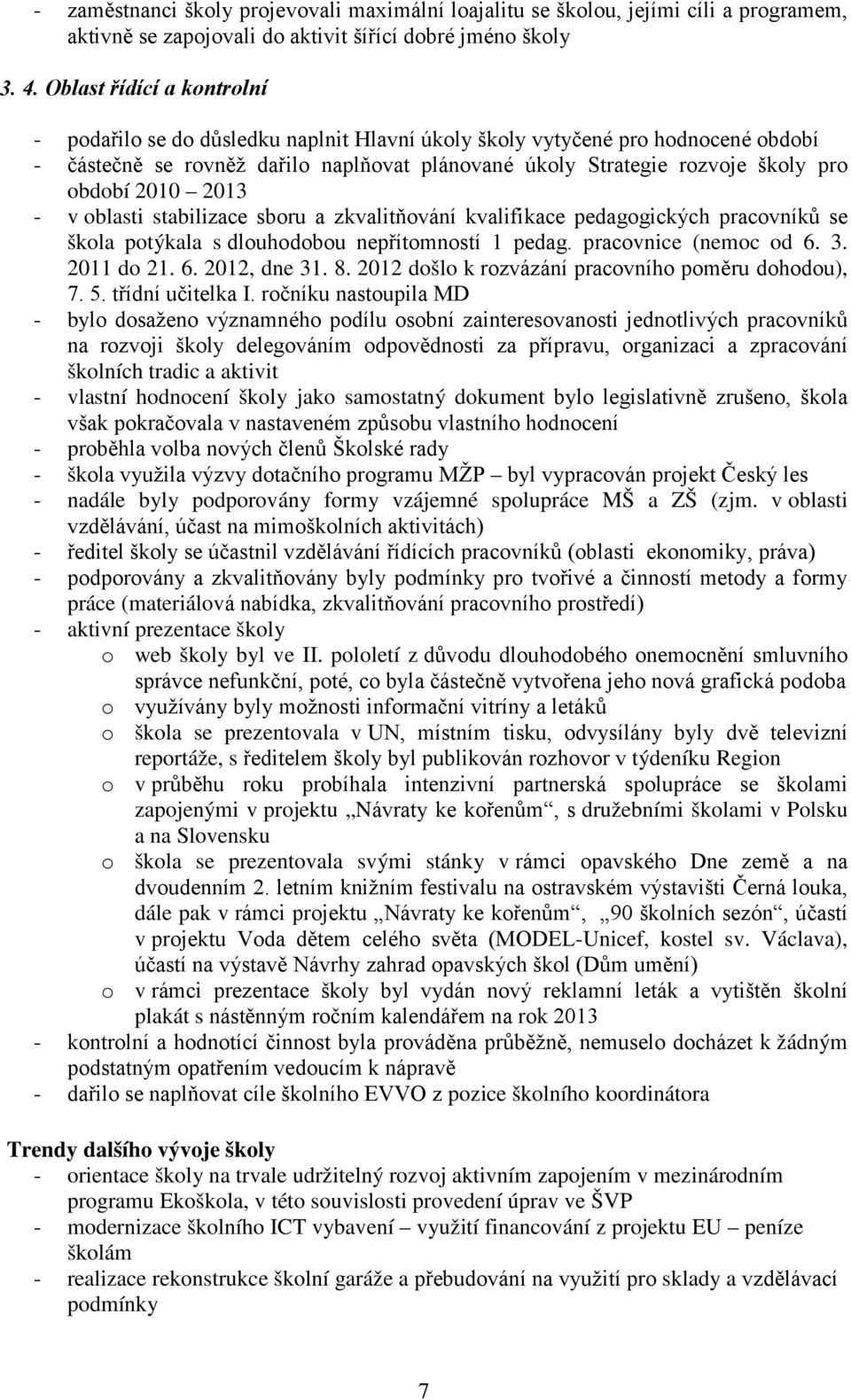 2010 2013 - v oblasti stabilizace sboru a zkvalitňování kvalifikace pedagogických pracovníků se škola potýkala s dlouhodobou nepřítomností 1 pedag. pracovnice (nemoc od 6. 3. 2011 do 21. 6. 2012, dne 31.