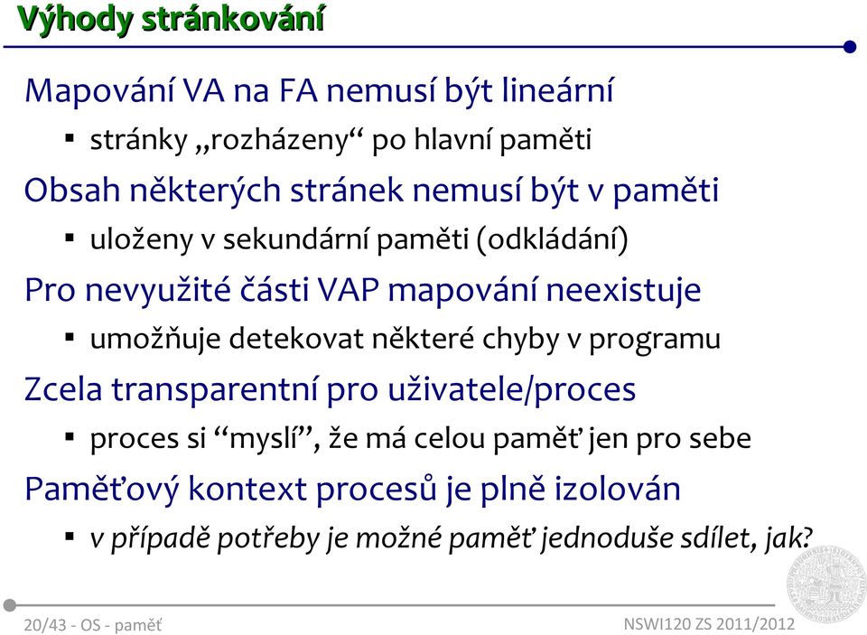 detekovat některé chyby v programu Zcela transparentní pro uživatele/proces proces si myslí, že má celou paměť jen