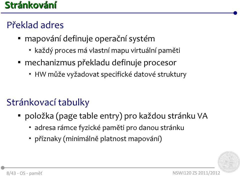 datové struktury Stránkovací tabulky položka (page table entry) pro každou stránku VA