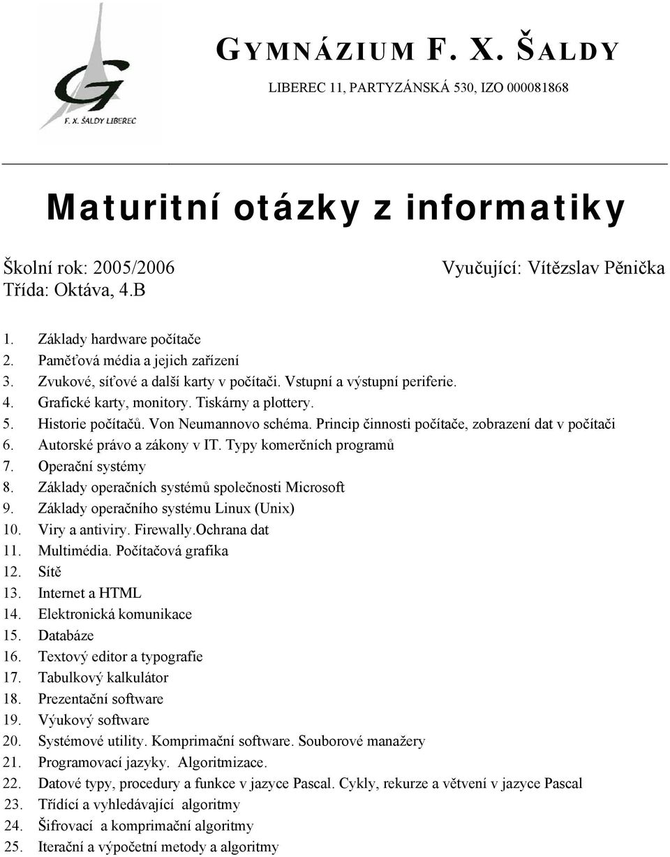 Von Neumannovo schéma. Princip činnosti počítače, zobrazení dat v počítači 6. Autorské právo a zákony v IT. Typy komerčních programů 7. Operační systémy 8.