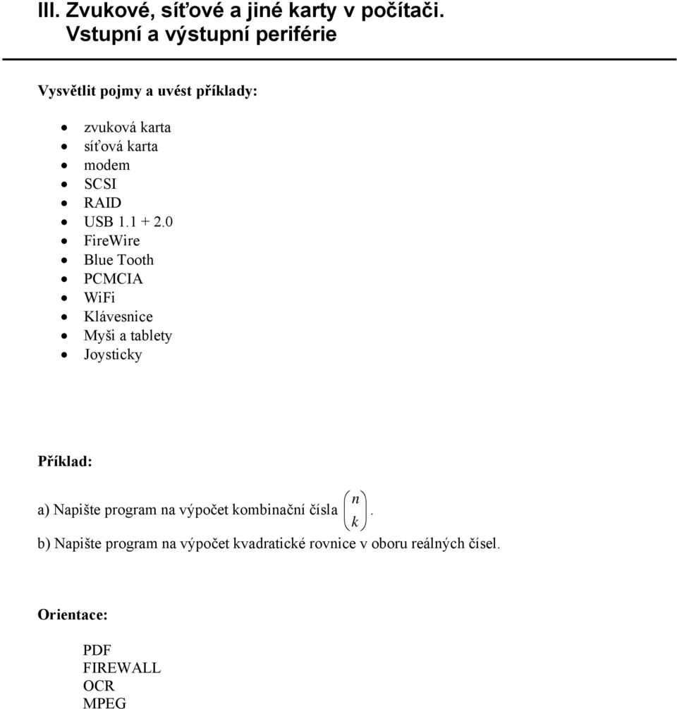 0 FireWire Blue Tooth PCMCIA WiFi Klávesnice Myši a tablety Joysticky n a) Napište